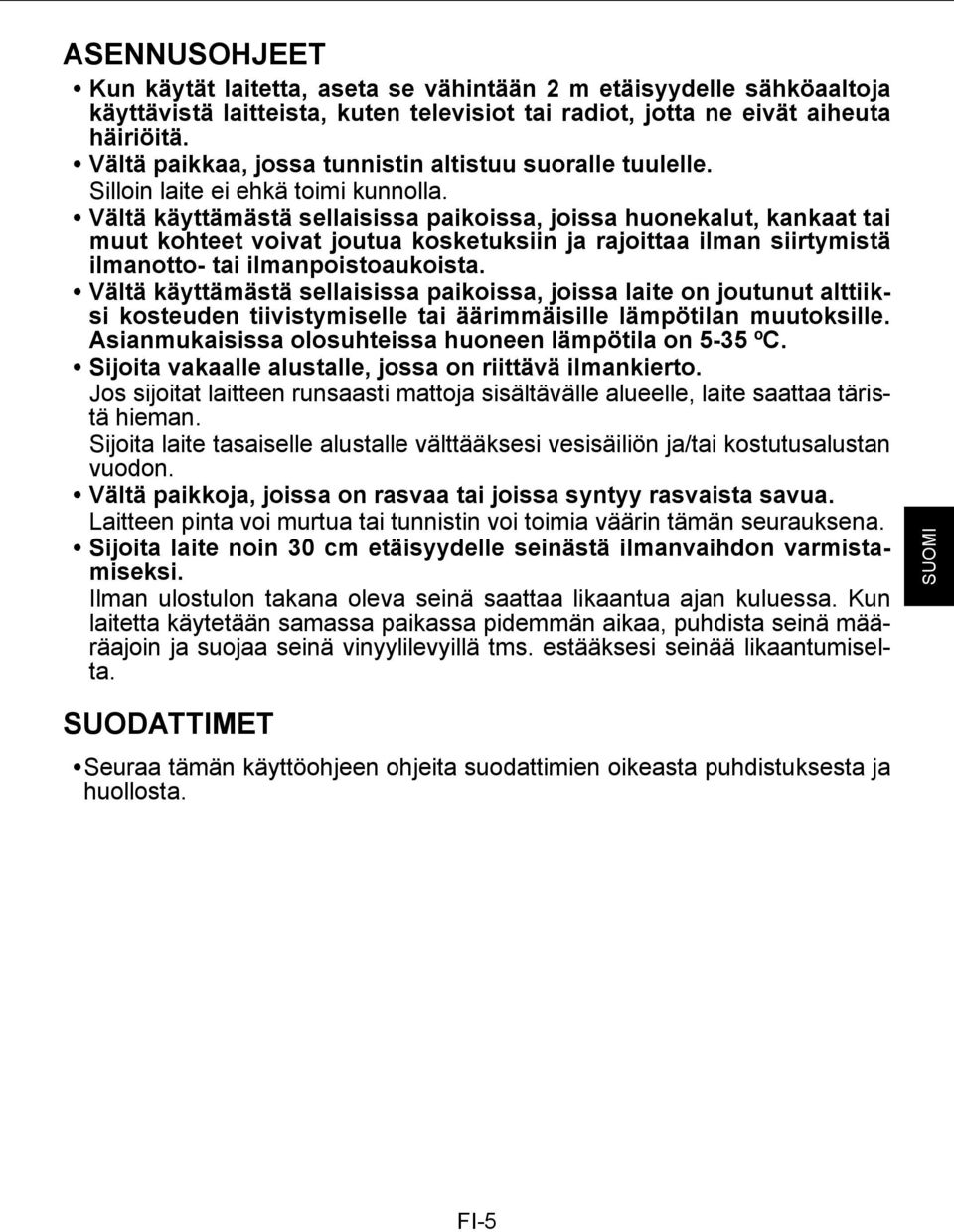 Vältä käyttämästä sellaisissa paikoissa, joissa huonekalut, kankaat tai muut kohteet voivat joutua kosketuksiin ja rajoittaa ilman siirtymistä ilmanotto- tai ilmanpoistoaukoista.