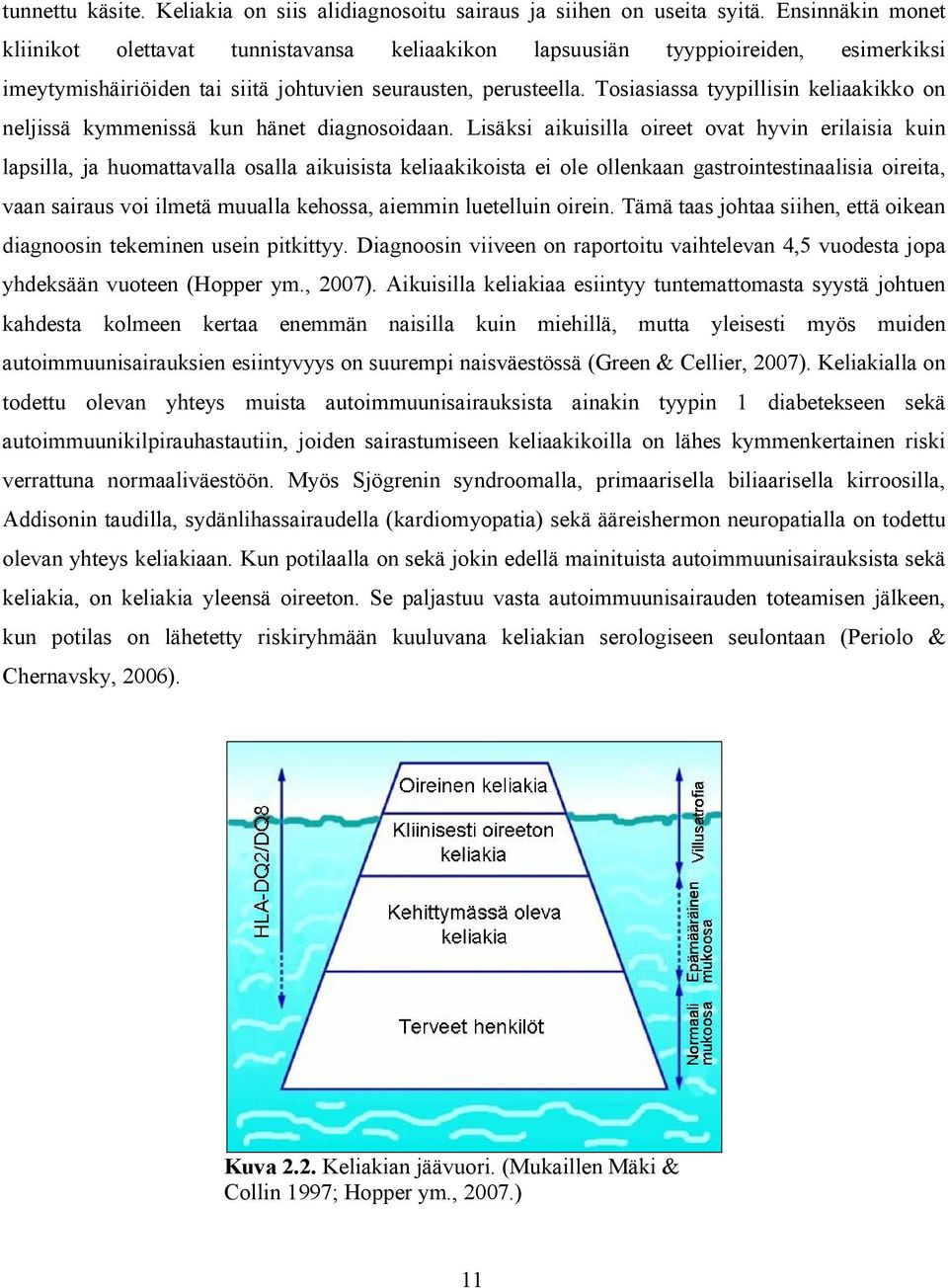 Tosiasiassa tyypillisin keliaakikko on neljissä kymmenissä kun hänet diagnosoidaan.