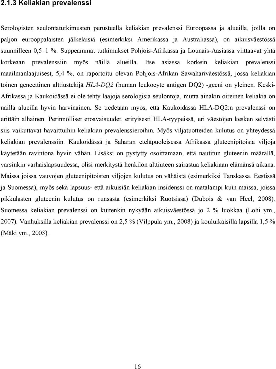 Itse asiassa korkein keliakian prevalenssi maailmanlaajuisest, 5,4 %, on raportoitu olevan Pohjois Afrikan Sawahariväestössä, jossa keliakian toinen geneettinen alttiustekijä HLA DQ2 (human leukocyte