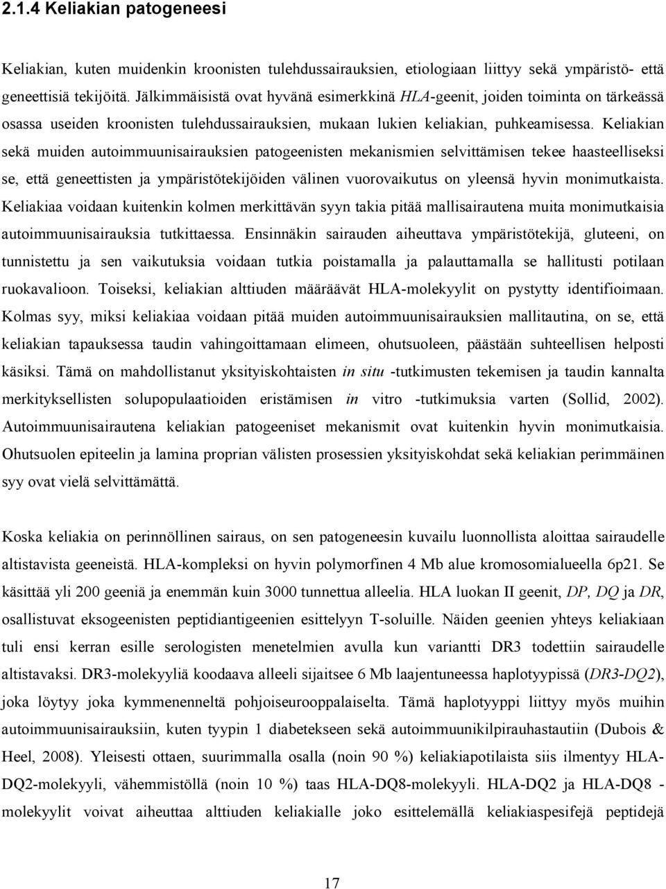 Keliakian sekä muiden autoimmuunisairauksien patogeenisten mekanismien selvittämisen tekee haasteelliseksi se, että geneettisten ja ympäristötekijöiden välinen vuorovaikutus on yleensä hyvin