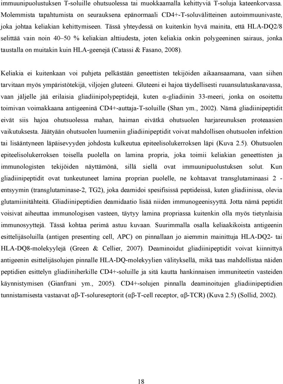 Tässä yhteydessä on kuitenkin hyvä mainita, että HLA DQ2/8 selittää vain noin 40 50 % keliakian alttiudesta, joten keliakia onkin polygeeninen sairaus, jonka taustalla on muitakin kuin HLA geenejä