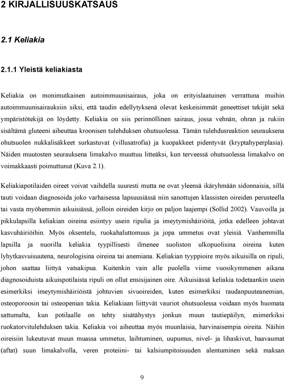 1 Yleistä keliakiasta Keliakia on monimutkainen autoimmuunisairaus, joka on erityislaatuinen verrattuna muihin autoimmuunisairauksiin siksi, että taudin edellytyksenä olevat keskeisimmät geneettiset