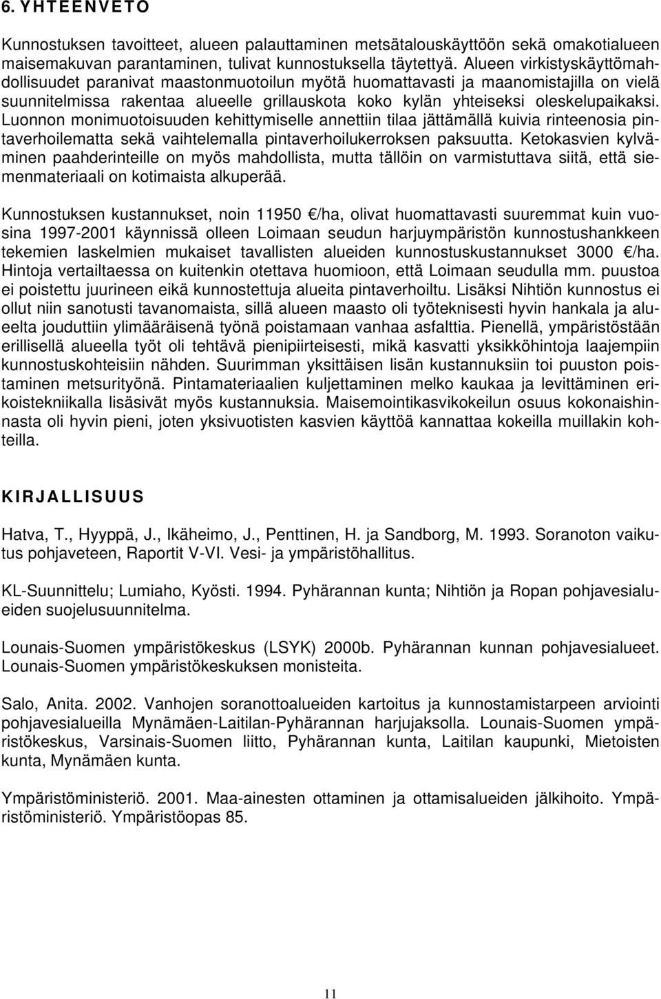 Luonnon monimuotoisuuden kehittymiselle annettiin tilaa jättämällä kuivia rinteenosia pintaverhoilematta sekä vaihtelemalla pintaverhoilukerroksen paksuutta.