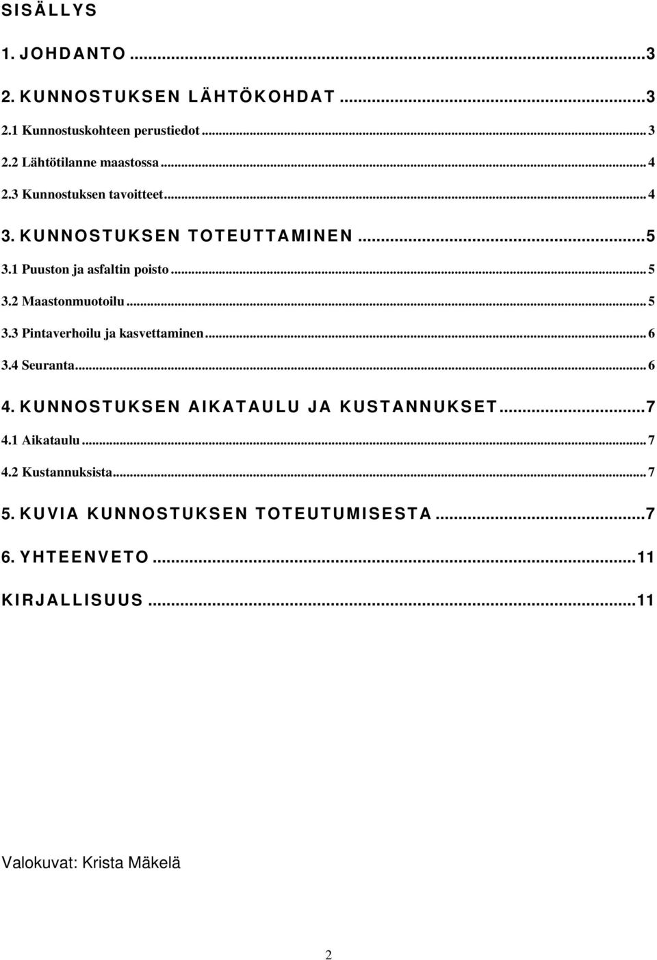 2 Maastonmuotoilu... 5 3.3 Pintaverhoilu ja kasvettaminen... 6 3.4 Seuranta... 6 4. KUNNOSTUKSEN AIKATAULU JA KUSTANNUKSET...7 4.
