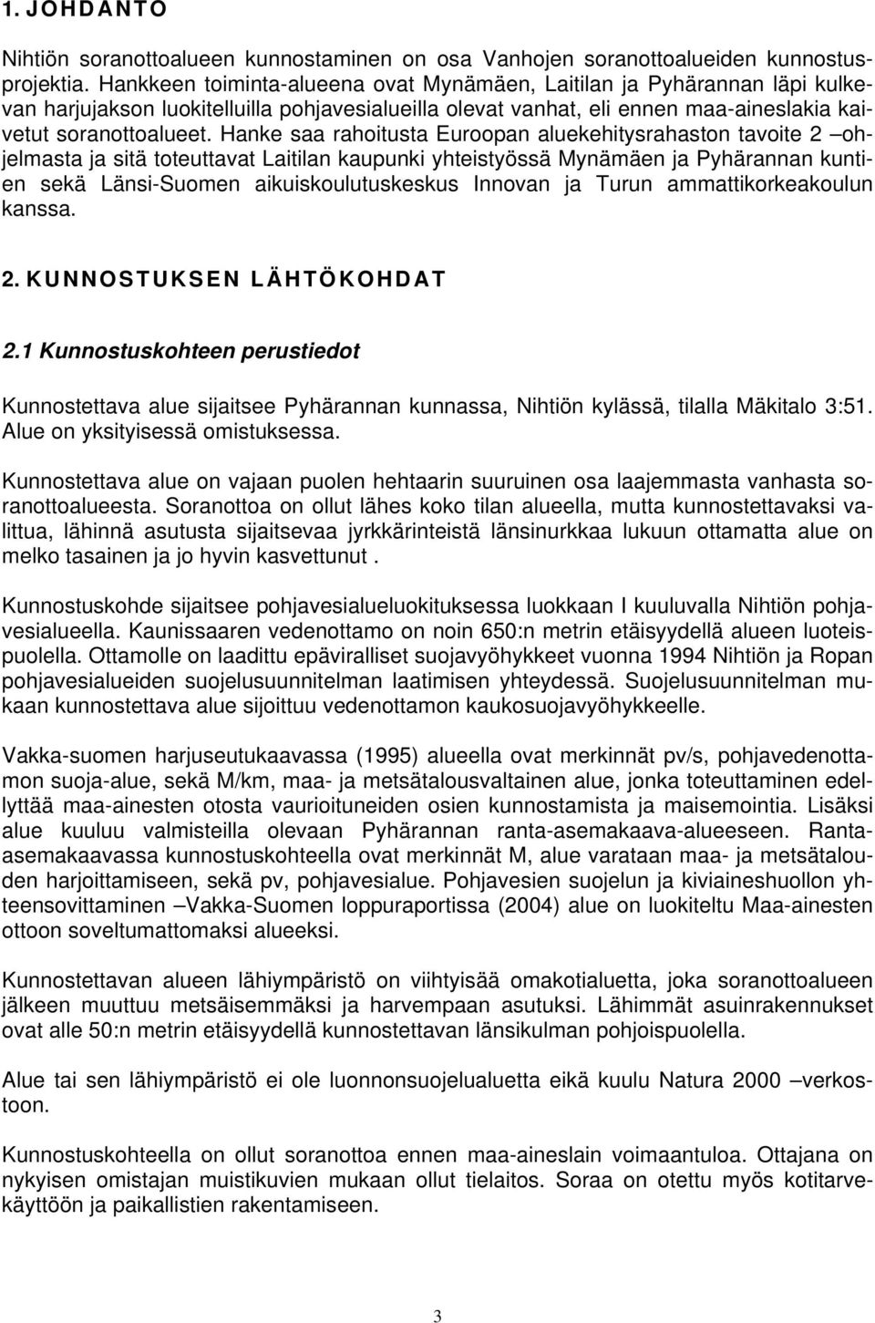 Hanke saa rahoitusta Euroopan aluekehitysrahaston tavoite 2 ohjelmasta ja sitä toteuttavat Laitilan kaupunki yhteistyössä Mynämäen ja Pyhärannan kuntien sekä Länsi-Suomen aikuiskoulutuskeskus Innovan