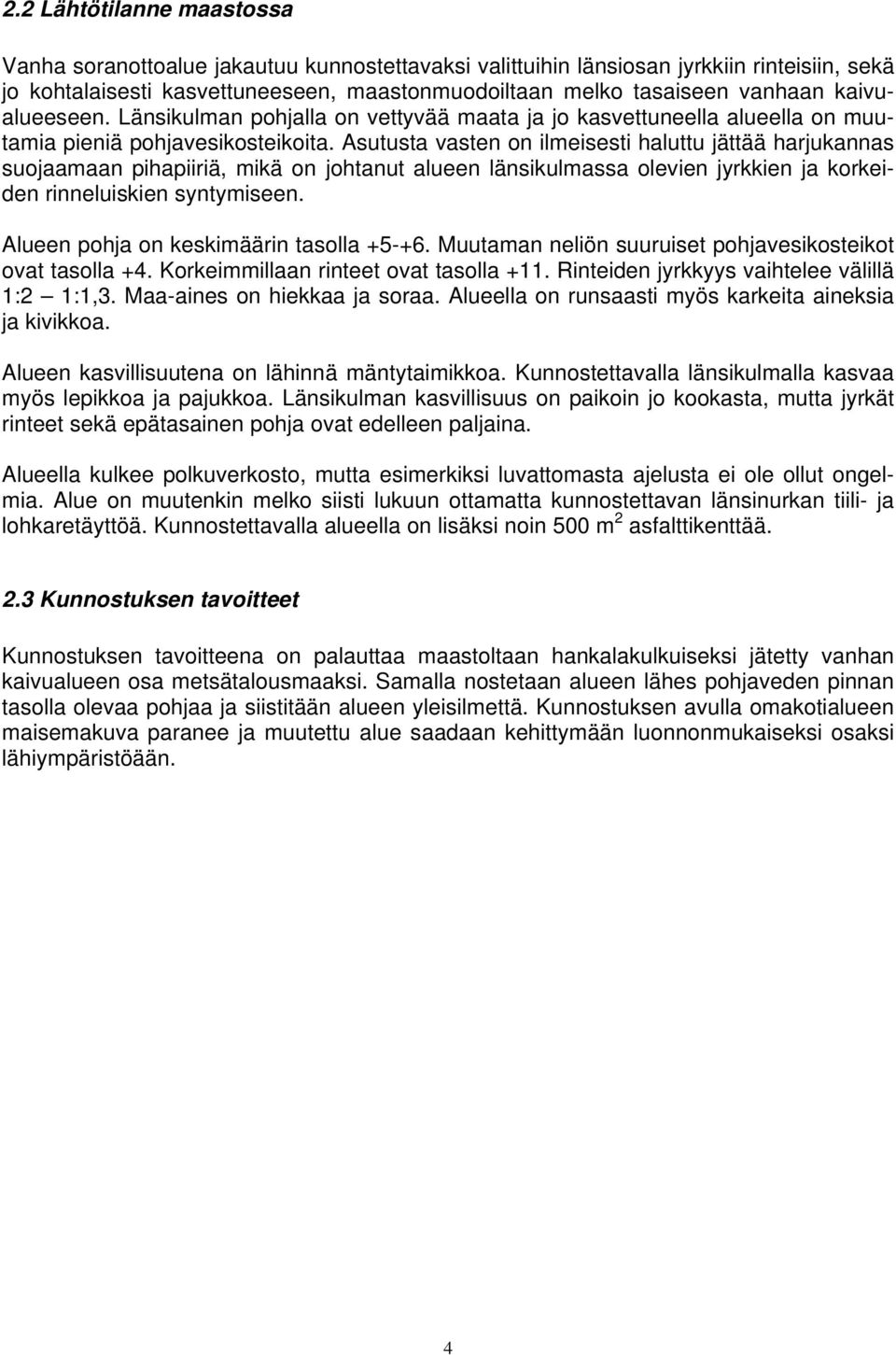 Asutusta vasten on ilmeisesti haluttu jättää harjukannas suojaamaan pihapiiriä, mikä on johtanut alueen länsikulmassa olevien jyrkkien ja korkeiden rinneluiskien syntymiseen.