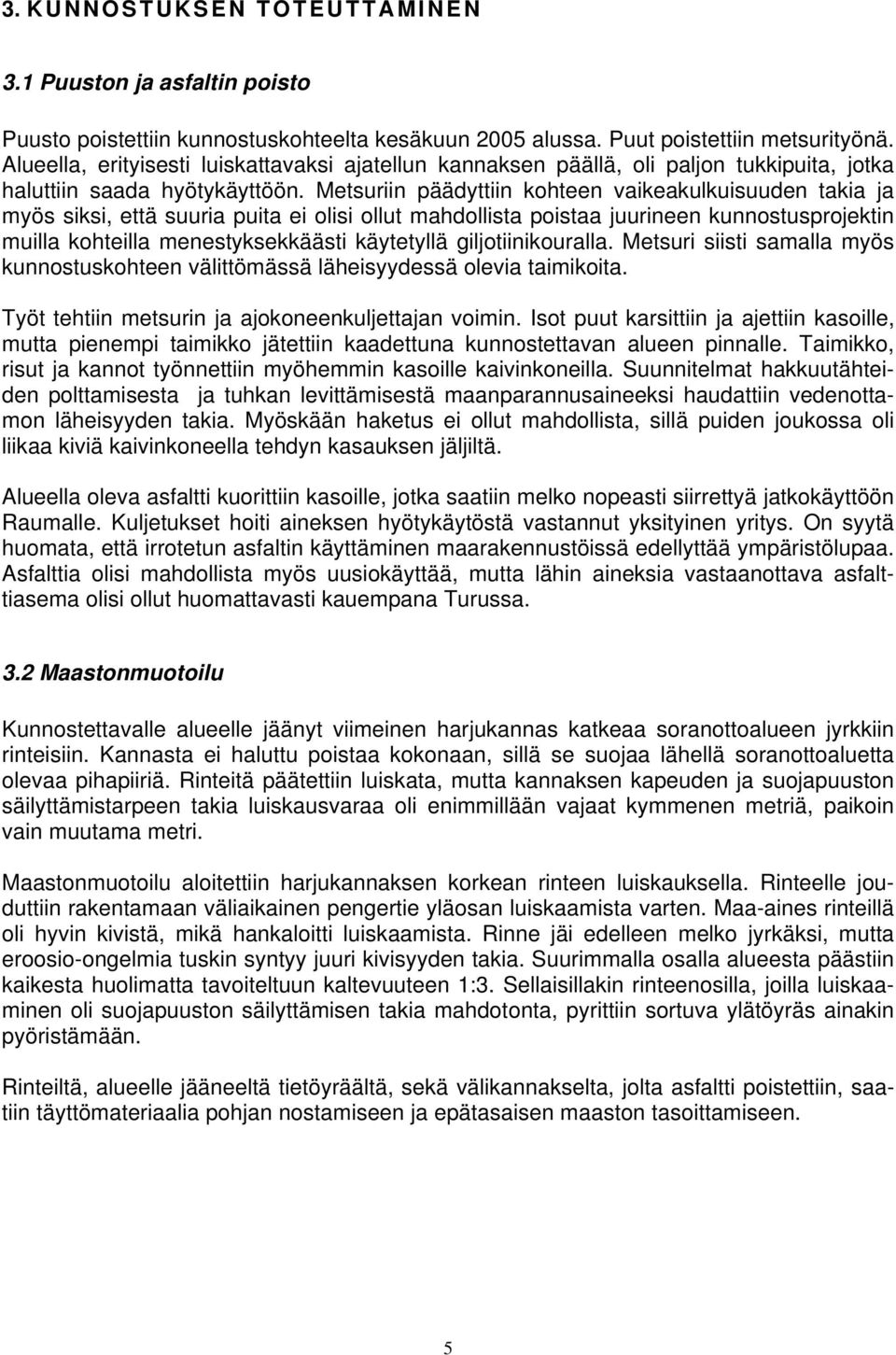 Metsuriin päädyttiin kohteen vaikeakulkuisuuden takia ja myös siksi, että suuria puita ei olisi ollut mahdollista poistaa juurineen kunnostusprojektin muilla kohteilla menestyksekkäästi käytetyllä