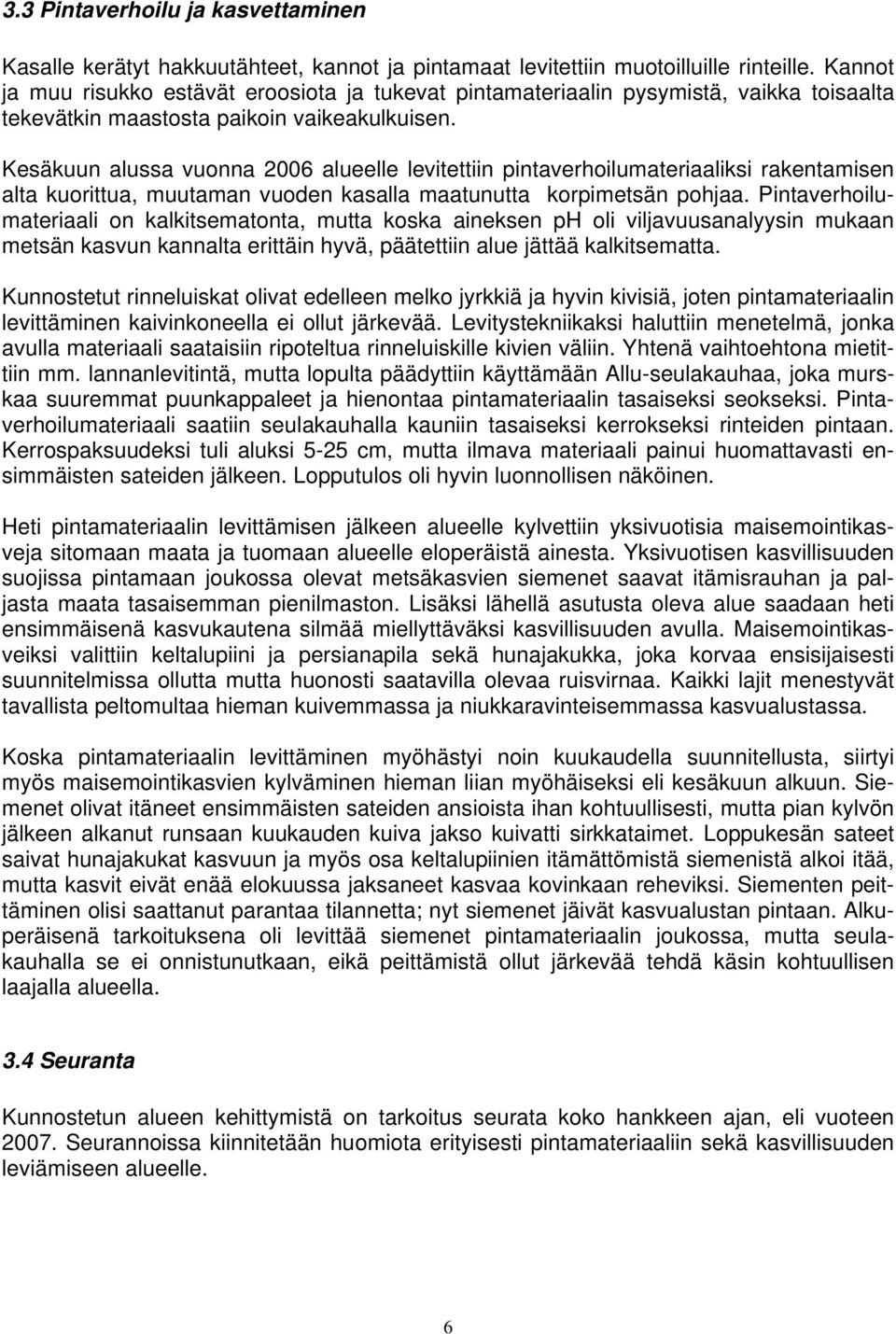 Kesäkuun alussa vuonna 2006 alueelle levitettiin pintaverhoilumateriaaliksi rakentamisen alta kuorittua, muutaman vuoden kasalla maatunutta korpimetsän pohjaa.