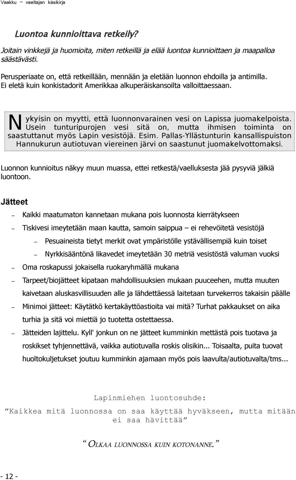 N ykyisin on myytti, että luonnonvarainen vesi on Lapissa juomakelpoista. Usein tunturipurojen vesi sitä on, mutta ihmisen toiminta on saastuttanut myös Lapin vesistöjä. Esim.