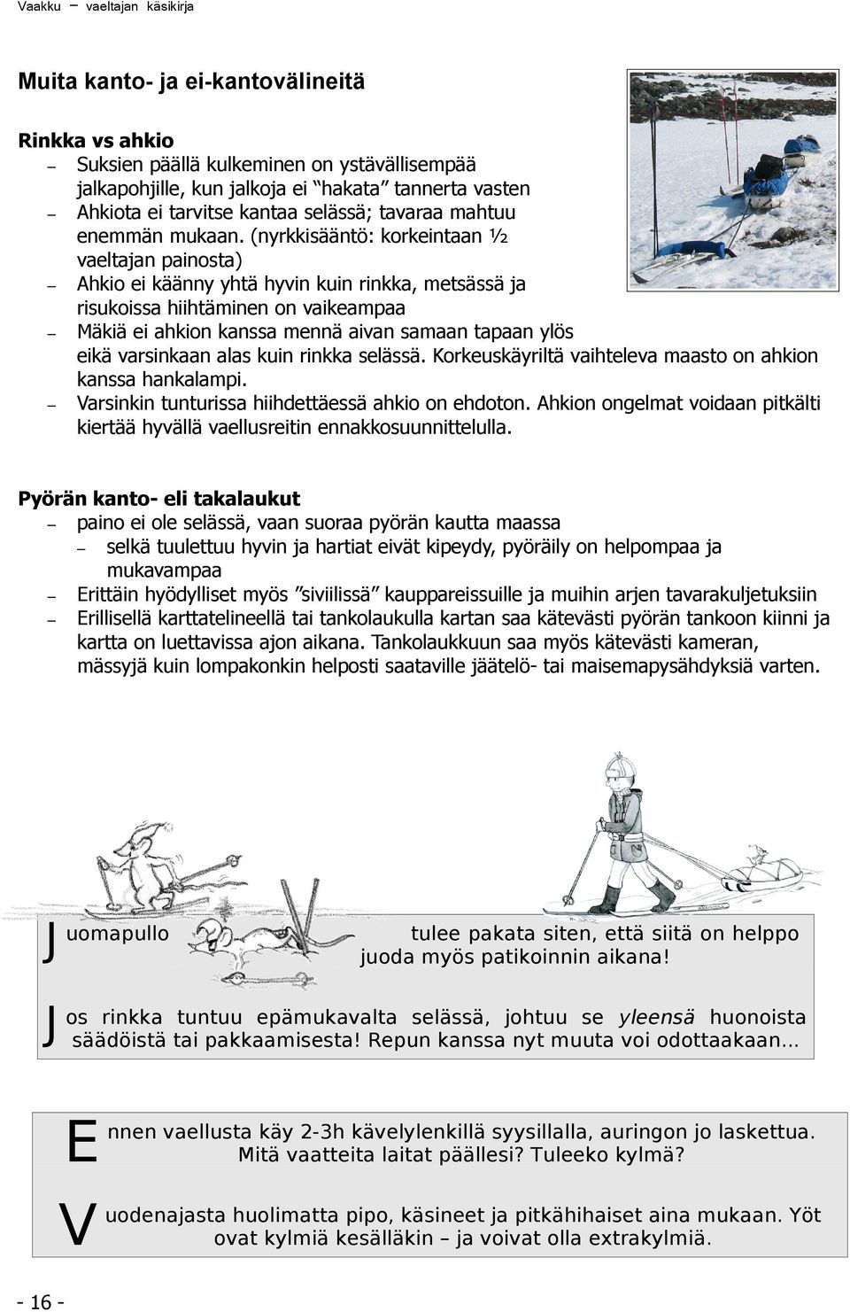 (nyrkkisääntö: korkeintaan ½ vaeltajan painosta) Ahkio ei käänny yhtä hyvin kuin rinkka, metsässä ja risukoissa hiihtäminen on vaikeampaa Mäkiä ei ahkion kanssa mennä aivan samaan tapaan ylös eikä