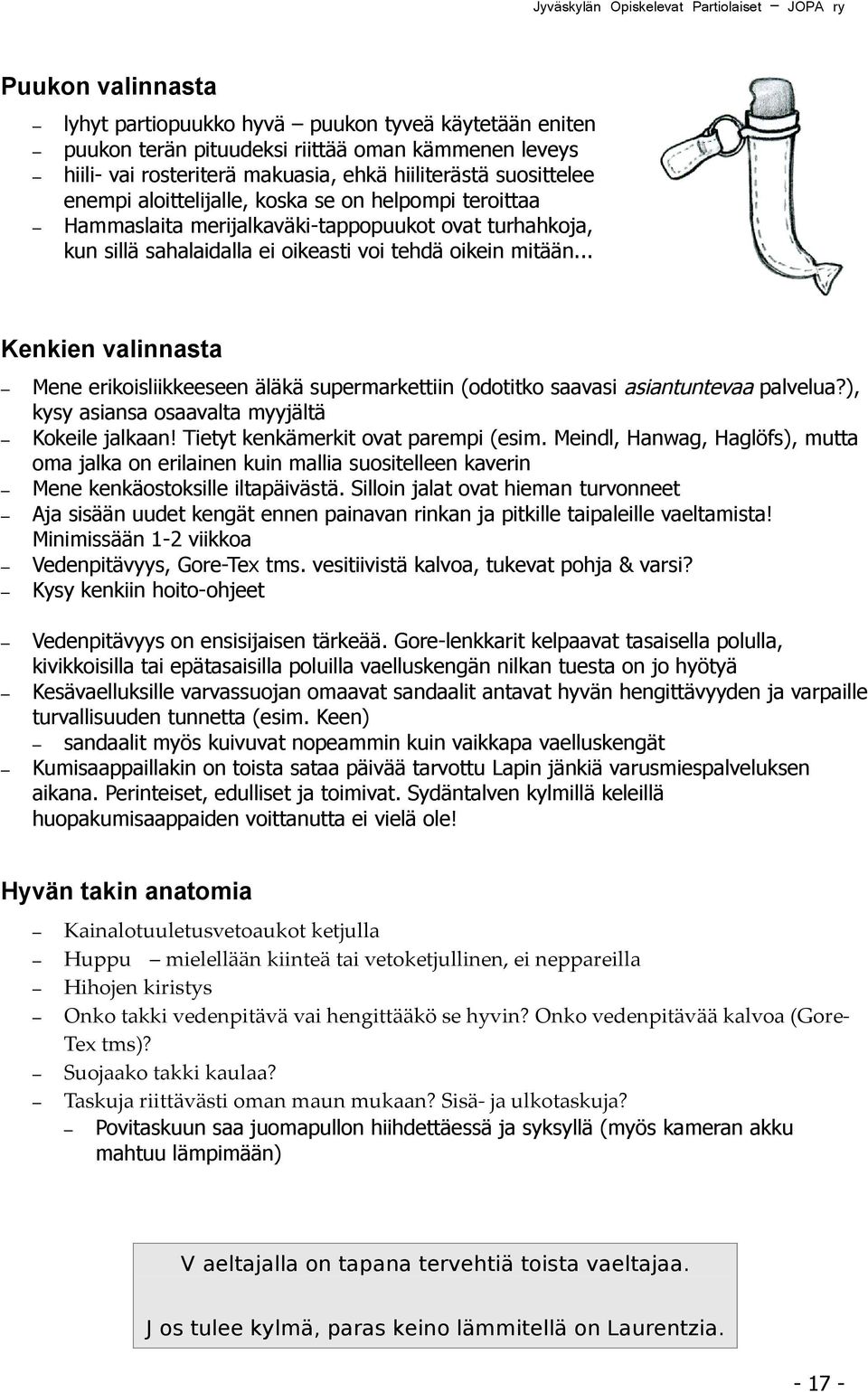 mitään... Kenkien valinnasta Mene erikoisliikkeeseen äläkä supermarkettiin (odotitko saavasi asiantuntevaa palvelua?), kysy asiansa osaavalta myyjältä Kokeile jalkaan!