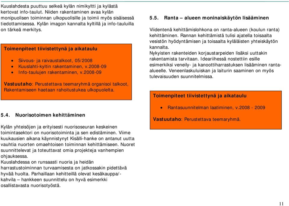 2008-09 Info-taulujen rakentaminen, v.2008-09 Vastuutaho: Perustettava teemaryhmä organisoi talkoot, Rakentamiseen haetaan rahoitustukea ulkopuolelta. 5.4.