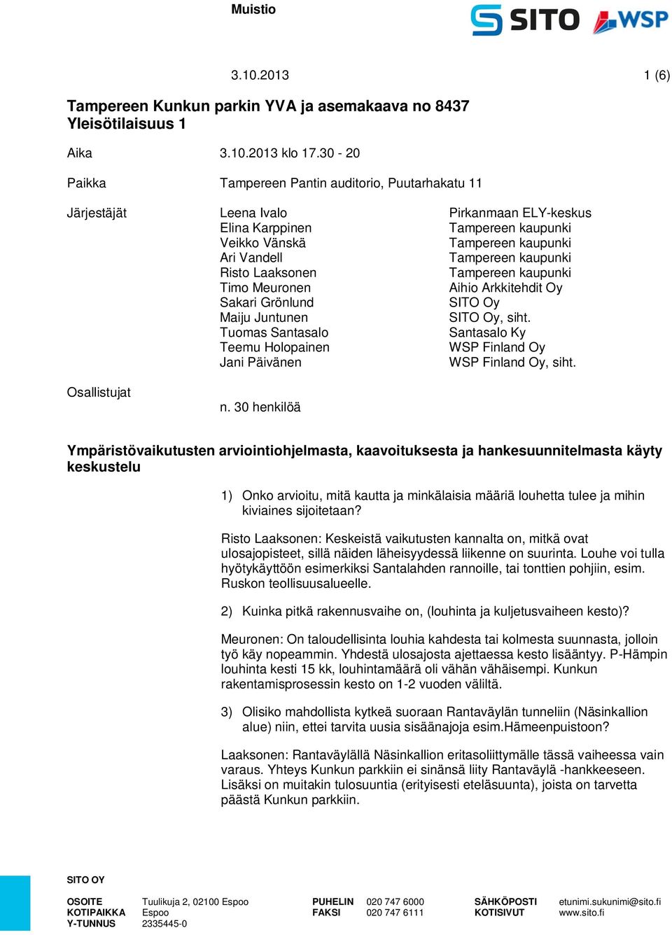 Tuomas Santasalo Teemu Holopainen Jani Päivänen n. 30 henkilöä Pirkanmaan ELY-keskus Aihio Arkkitehdit Oy SITO Oy SITO Oy, siht. Santasalo Ky WSP Finland Oy WSP Finland Oy, siht.