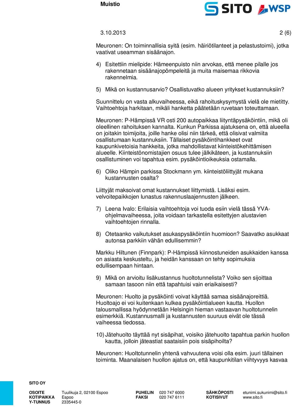 Osallistuvatko alueen yritykset kustannuksiin? Suunnittelu on vasta alkuvaiheessa, eikä rahoituskysymystä vielä ole mietitty. Vaihtoehtoja harkitaan, mikäli hanketta päätetään ruvetaan toteuttamaan.