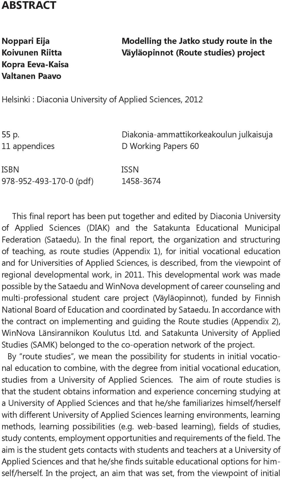 Diakonia-ammattikorkeakoulun julkaisuja 11 appendices D Working Papers 60 ISBN ISSN 978-952-493-170-0 (pdf) 1458-3674 This final report has been put together and edited by Diaconia University of