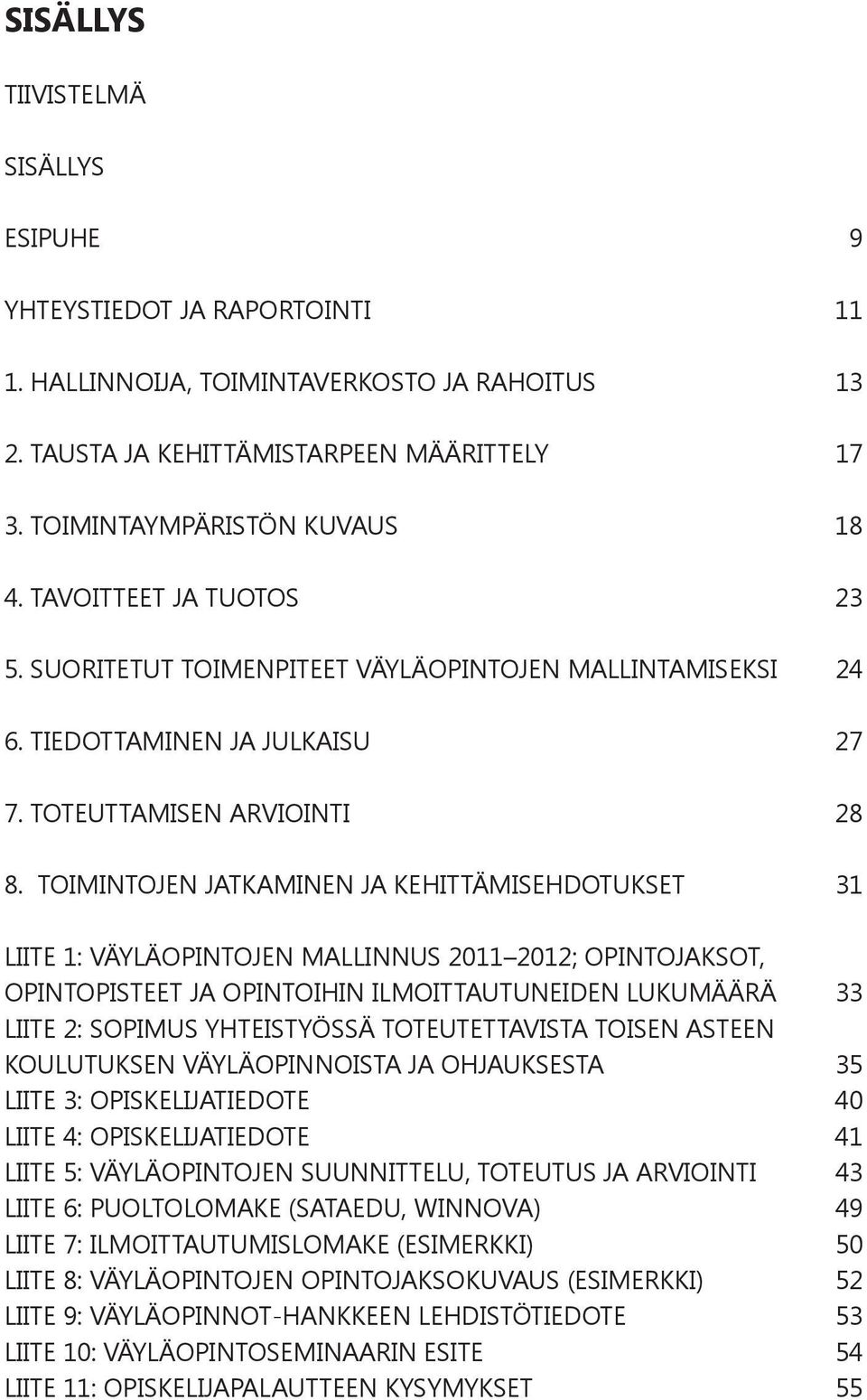 TOIMINTOJEN JATKAMINEN JA KEHITTÄMISEHDOTUKSET 31 LIITE 1: VÄYLÄOPINTOJEN MALLINNUS 2011 2012; OPINTOJAKSOT, OPINTOPISTEET JA OPINTOIHIN ILMOITTAUTUNEIDEN LUKUMÄÄRÄ 33 LIITE 2: SOPIMUS YHTEISTYÖSSÄ