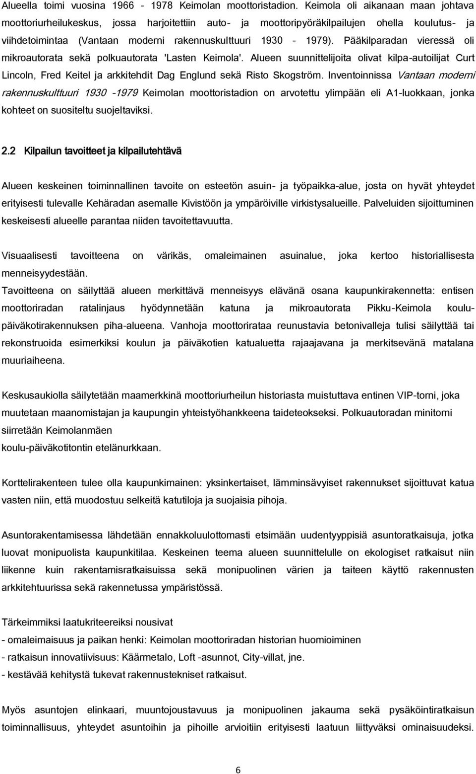 Pääkilparadan vieressä oli mikroautorata sekä polkuautorata 'Lasten Keimola'. Alueen suunnittelijoita olivat kilpa-autoilijat Curt Lincoln, Fred Keitel ja arkkitehdit Dag Englund sekä Risto Skogström.