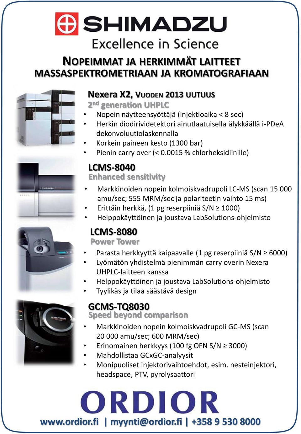 0015 % chlorheksidiinille) LCMS-8040 Enhanced sensitivity Markkinoiden nopein kolmoiskvadrupoli LC-MS (scan 15 000 amu/sec; 555 MRM/sec ja polariteetin vaihto 15 ms) Erittäin herkkä, (1 pg