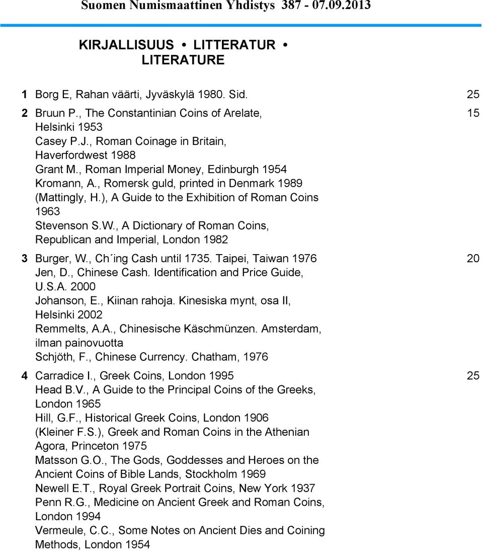 , A Dictionary of Roman Coins, Republican and Imperial, London 1982 15 3 Burger, W., Ch ing Cash until 1735. Taipei, Taiwan 1976 Jen, D., Chinese Cash. Identification and Price Guide, U.S.A. 2000 Johanson, E.