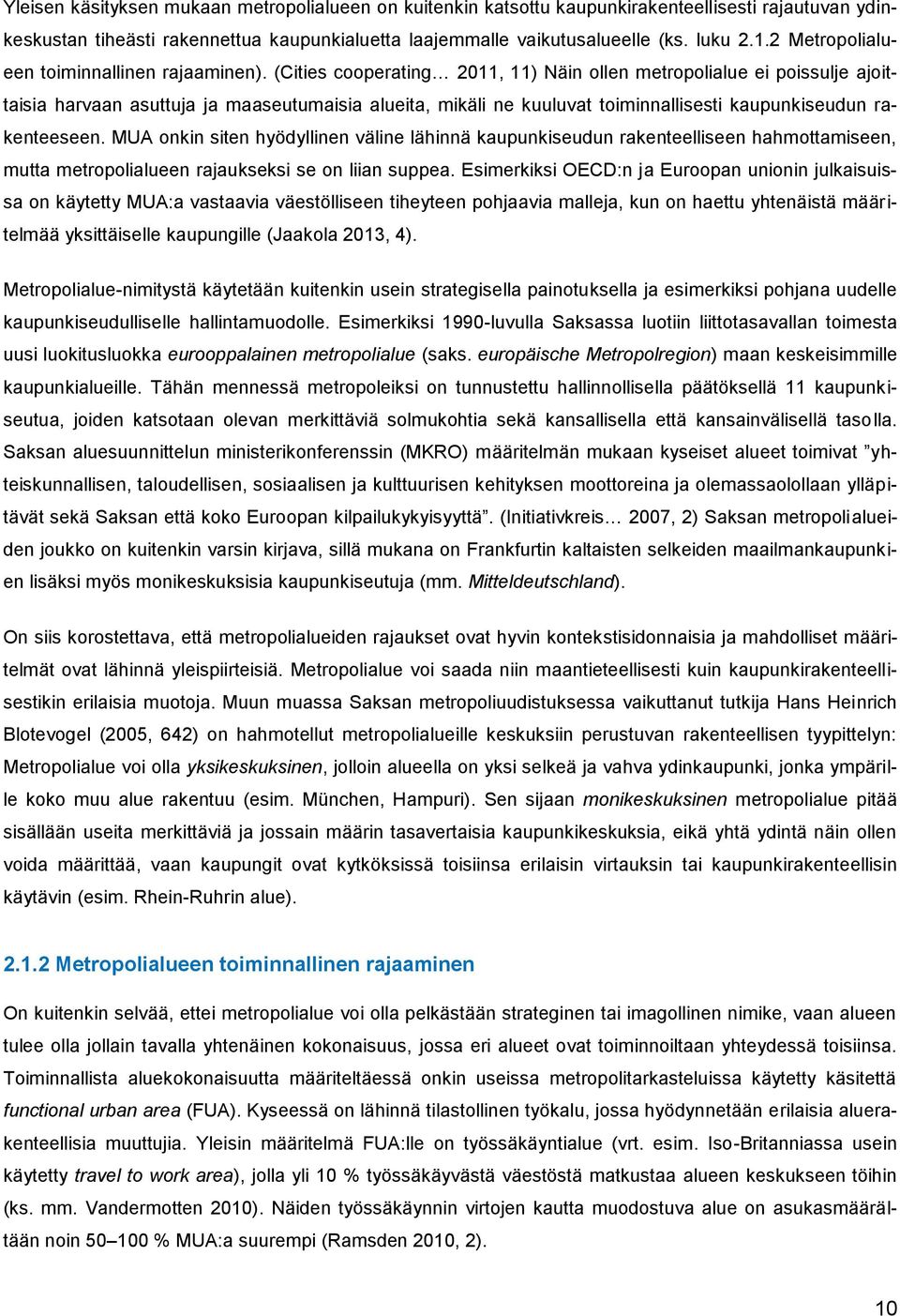 (Cities cooperating 2011, 11) Näin ollen metropolialue ei poissulje ajoittaisia harvaan asuttuja ja maaseutumaisia alueita, mikäli ne kuuluvat toiminnallisesti kaupunkiseudun rakenteeseen.