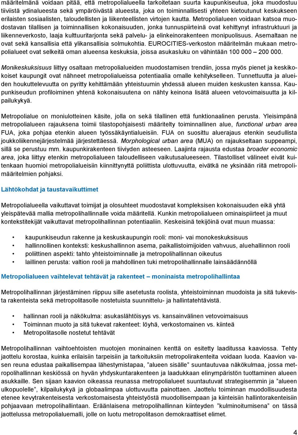Metropolialueen voidaan katsoa muodostavan tilallisen ja toiminnallisen kokonaisuuden, jonka tunnuspiirteinä ovat kehittynyt infrastruktuuri ja liikenneverkosto, laaja kulttuuritarjonta sekä palvelu-