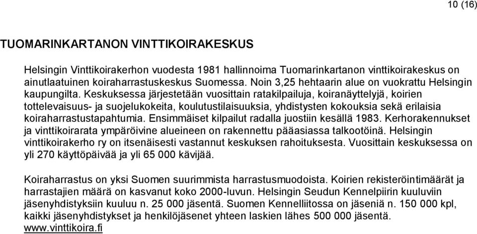 Keskuksessa järjestetään vuosittain ratakilpailuja, koiranäyttelyjä, koirien tottelevaisuus- ja suojelukokeita, koulutustilaisuuksia, yhdistysten kokouksia sekä erilaisia koiraharrastustapahtumia.