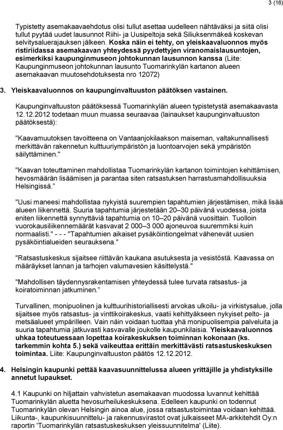 Koska näin ei tehty, on yleiskaavaluonnos myös ristiriidassa asemakaavan yhteydessä pyydettyjen viranomaislausuntojen, esimerkiksi kaupunginmuseon johtokunnan lausunnon kanssa (Liite: Kaupunginmuseon