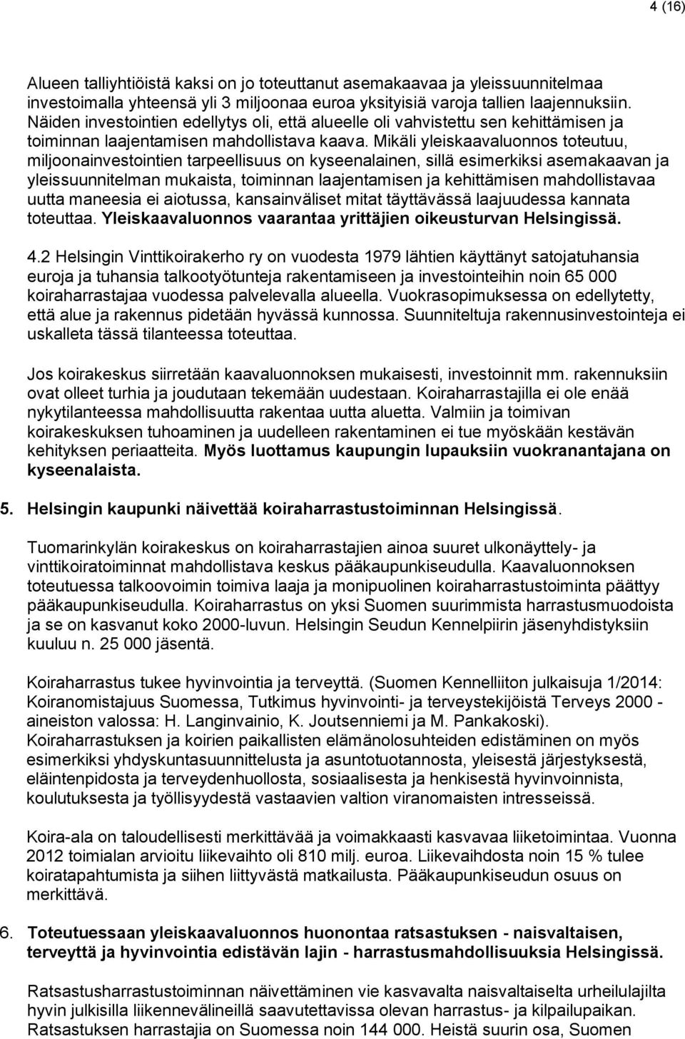 Mikäli yleiskaavaluonnos toteutuu, miljoonainvestointien tarpeellisuus on kyseenalainen, sillä esimerkiksi asemakaavan ja yleissuunnitelman mukaista, toiminnan laajentamisen ja kehittämisen