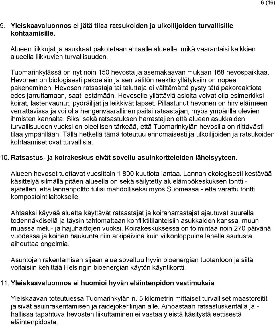 Hevonen on biologisesti pakoeläin ja sen välitön reaktio yllätyksiin on nopea pakeneminen. Hevosen ratsastaja tai taluttaja ei välttämättä pysty tätä pakoreaktiota edes jarruttamaan, saati estämään.