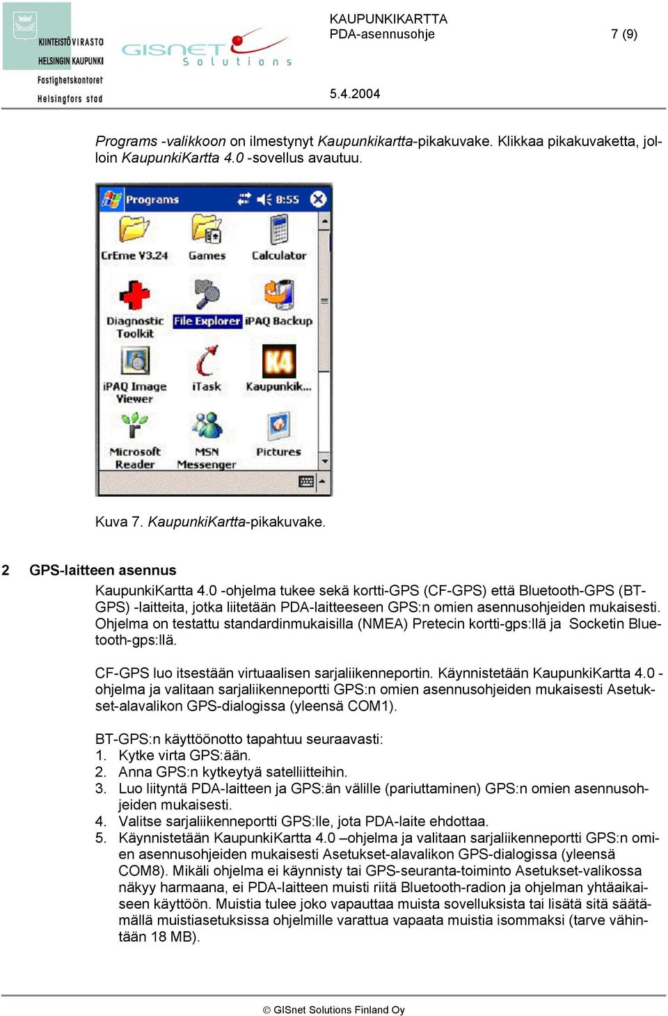 Ohjelma on testattu standardinmukaisilla (NMEA) Pretecin kortti-gps:llä ja Socketin Bluetooth-gps:llä. CF-GPS luo itsestään virtuaalisen sarjaliikenneportin. Käynnistetään KaupunkiKartta 4.