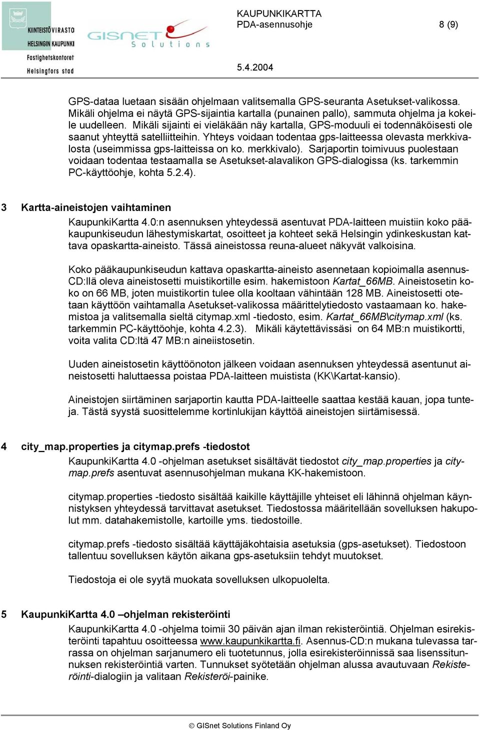 Mikäli sijainti ei vieläkään näy kartalla, GPS-moduuli ei todennäköisesti ole saanut yhteyttä satelliitteihin.