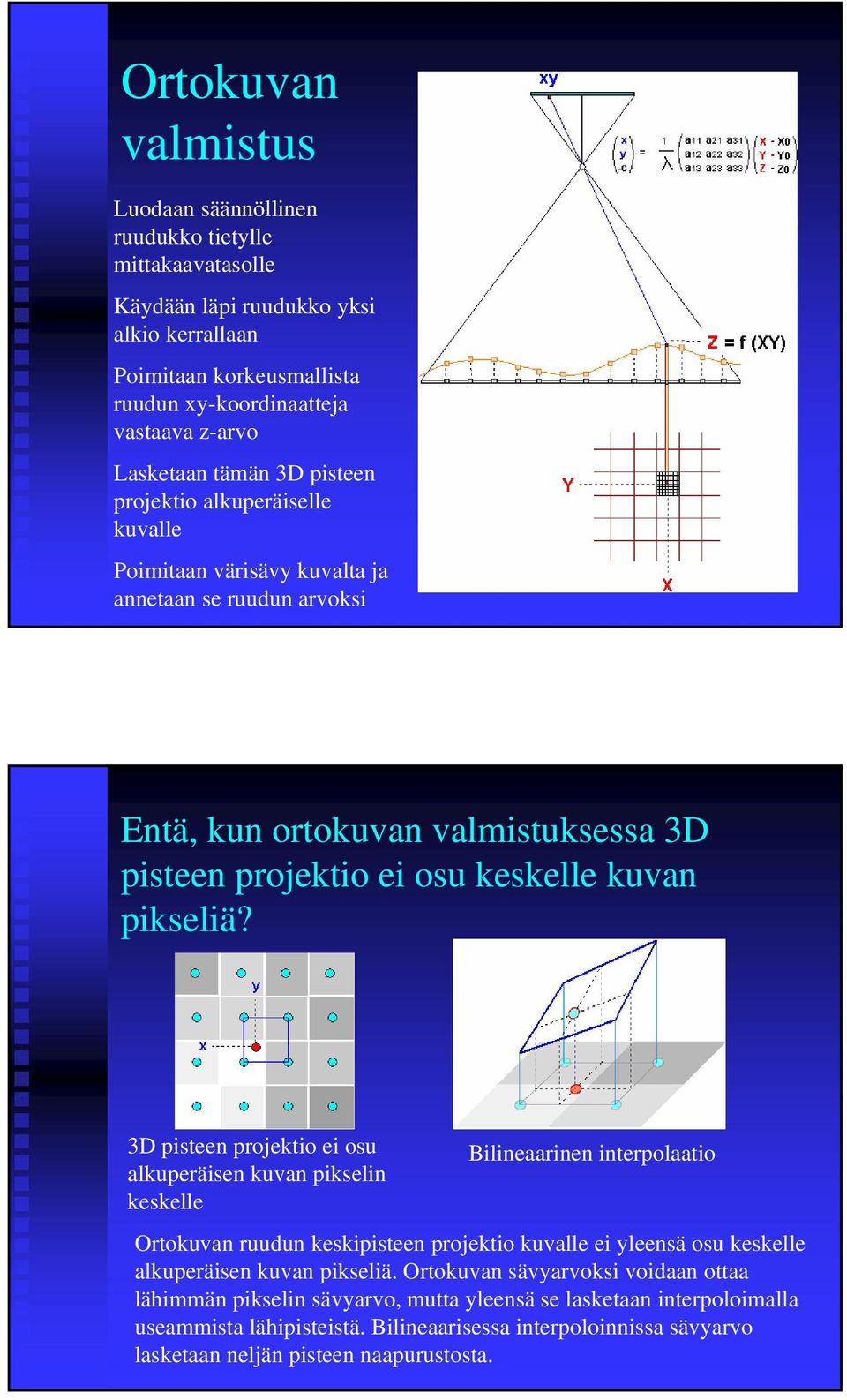 3D pisteen projektio ei osu alkuperäisen kuvan pikselin keskelle Bilineaarinen interpolaatio Ortokuvan ruudun keskipisteen projektio kuvalle ei yleensä osu keskelle alkuperäisen kuvan pikseliä.