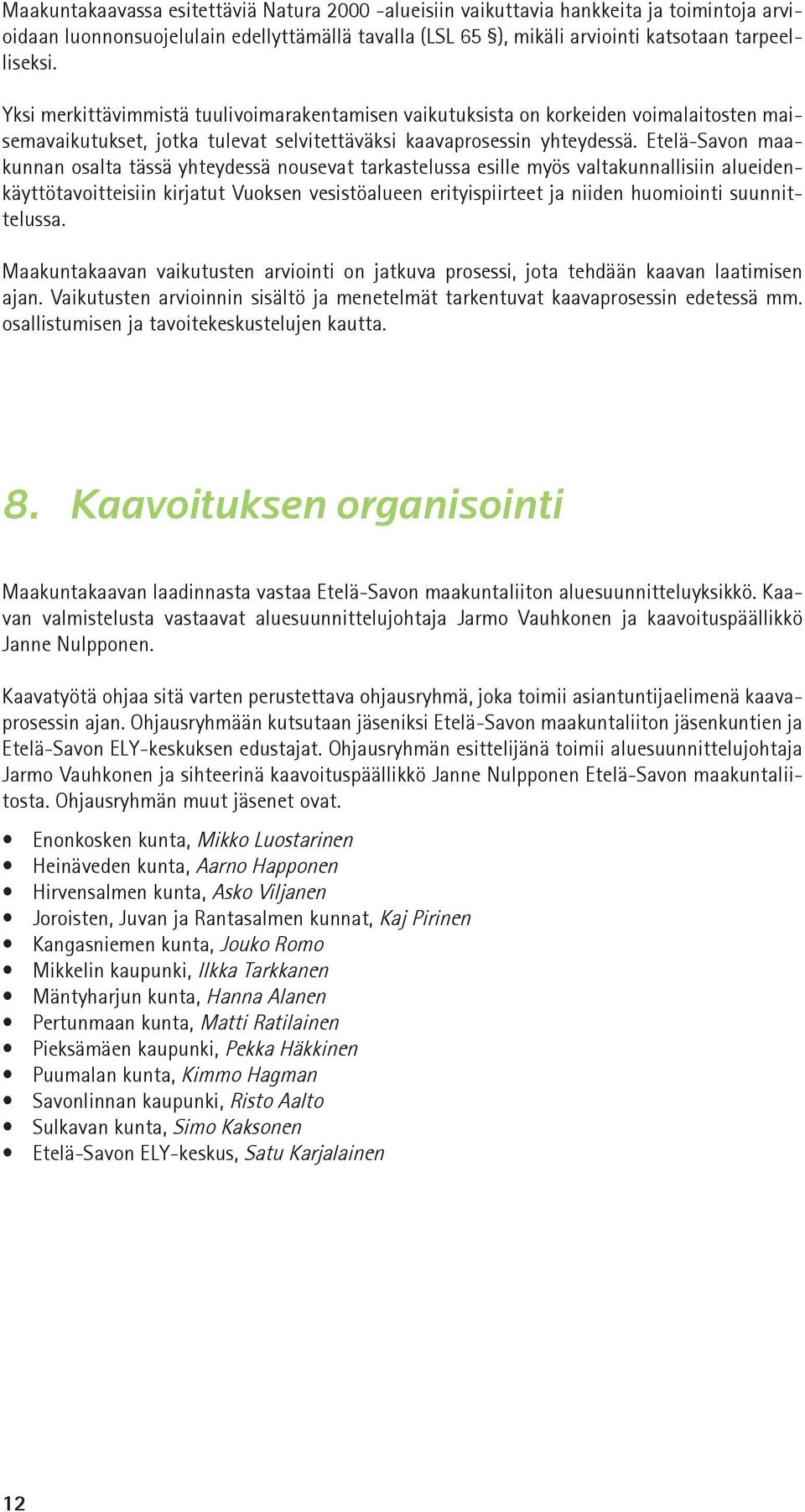 Etelä-Savon maakunnan osalta tässä yhteydessä nousevat tarkastelussa esille myös valtakunnallisiin alueidenkäyttötavoitteisiin kirjatut Vuoksen vesistöalueen erityispiirteet ja niiden huomiointi