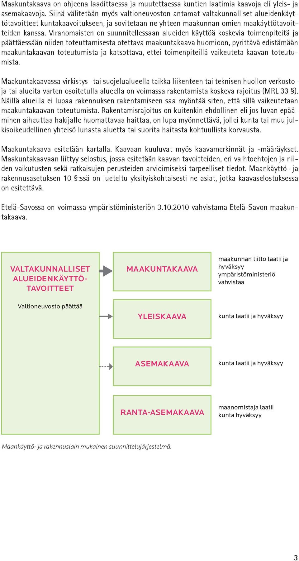 Viranomaisten on suunnitellessaan alueiden käyttöä koskevia toimenpiteitä ja päättäessään niiden toteuttamisesta otettava maakuntakaava huomioon, pyrittävä edistämään maakuntakaavan toteutumista ja