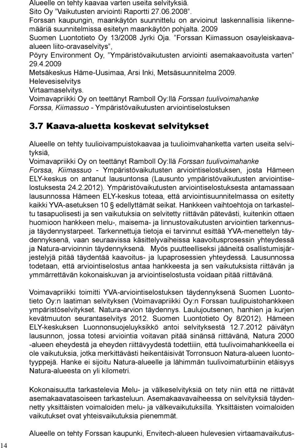 Forssan Kiimassuon osayleiskaavaalueen liito-oravaselvitys, Pöyry Environment Oy, Ympäristövaikutusten arviointi asemakaavoitusta varten 29.4.