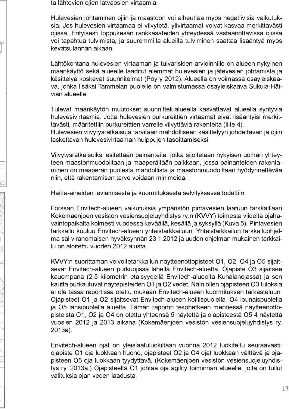 Erityisesti loppukesän rankkasateiden yhteydessä vastaanottavissa ojissa voi tapahtua tulvimista, ja suuremmilla alueilla tulviminen saattaa lisääntyä myös kevätsulannan aikaan.