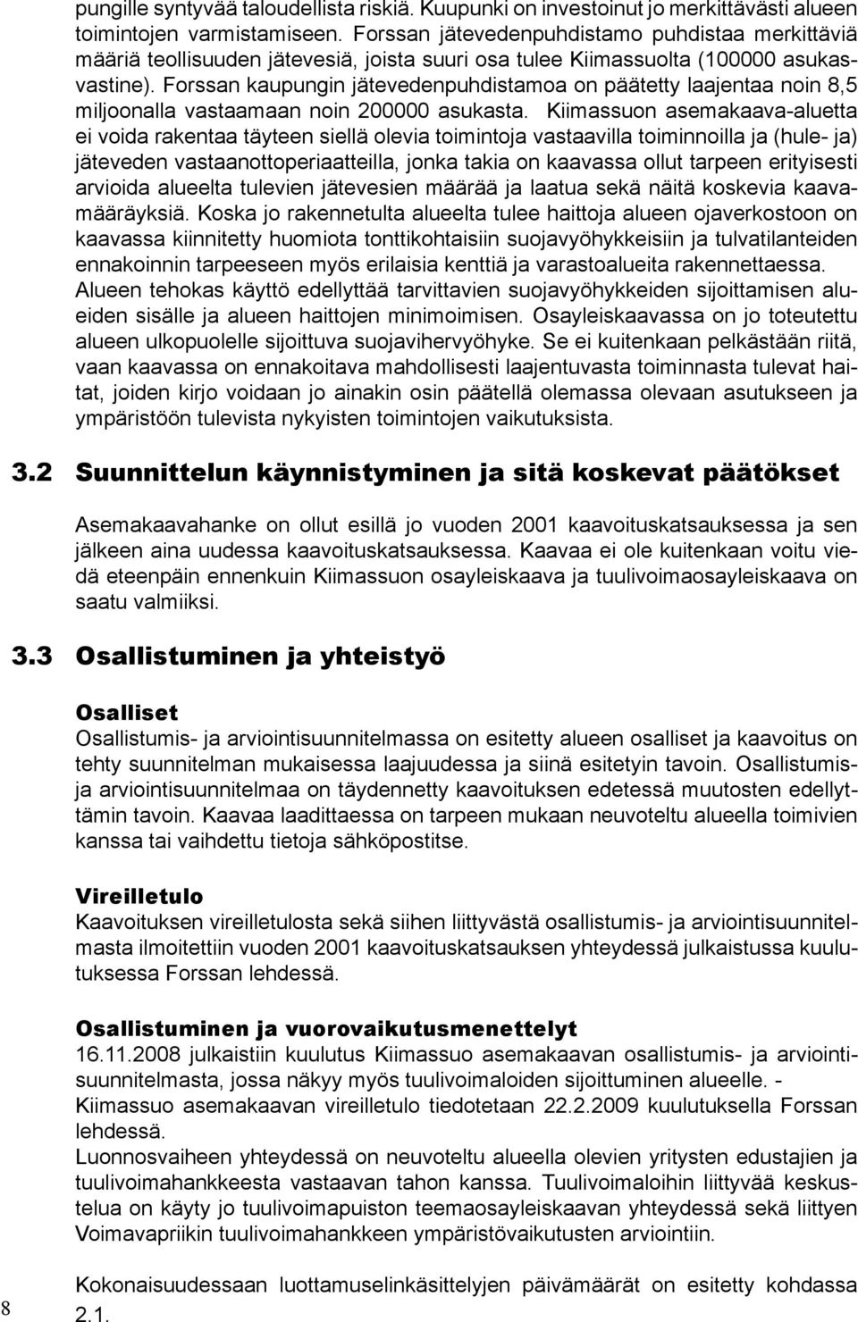 Forssan kaupungin jätevedenpuhdistamoa on päätetty laajentaa noin 8,5 miljoonalla vastaamaan noin 200000 asukasta.