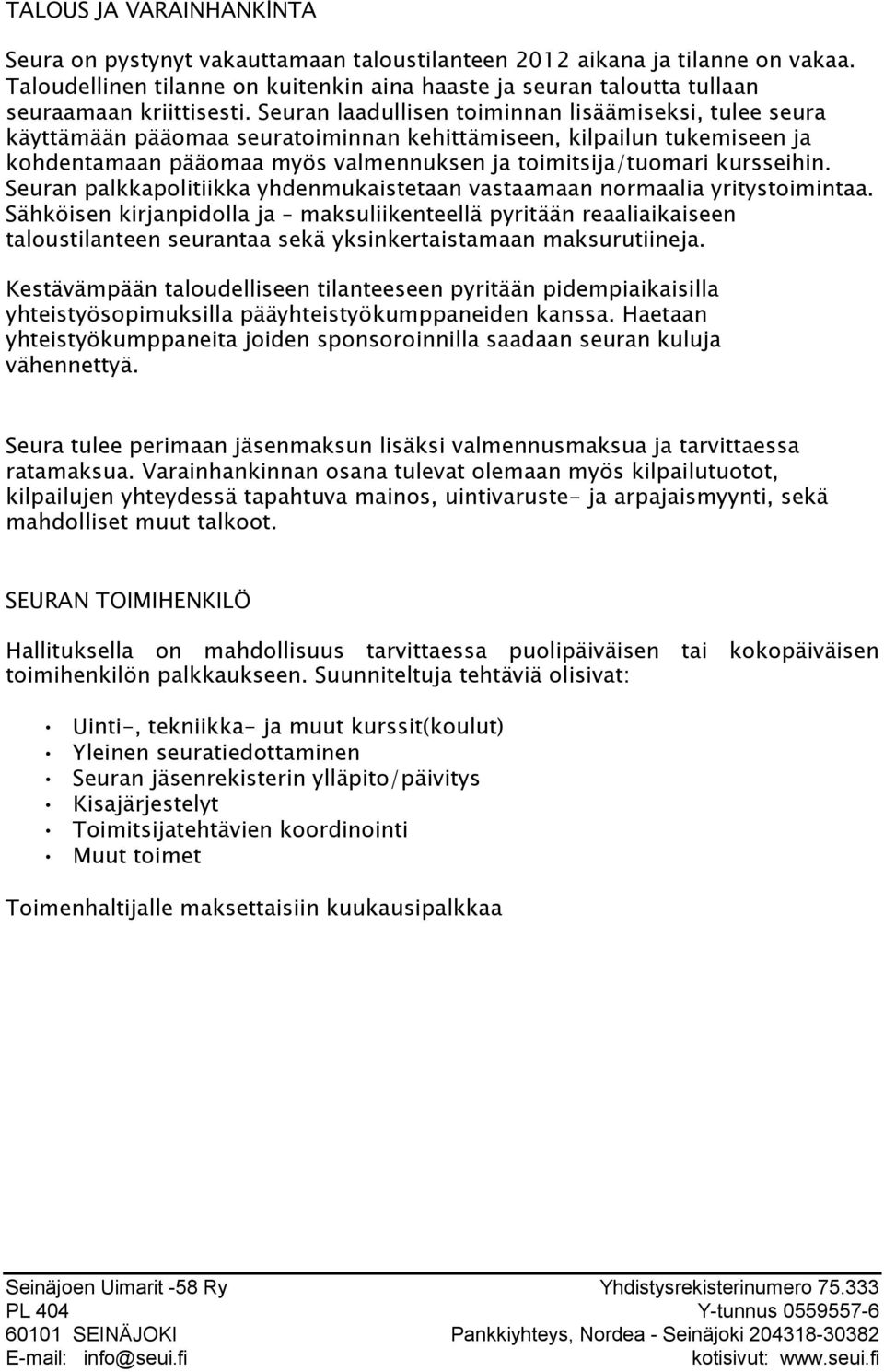 Seuran laadullisen toiminnan lisäämiseksi, tulee seura käyttämään pääomaa seuratoiminnan kehittämiseen, kilpailun tukemiseen ja kohdentamaan pääomaa myös valmennuksen ja toimitsija/tuomari kursseihin.