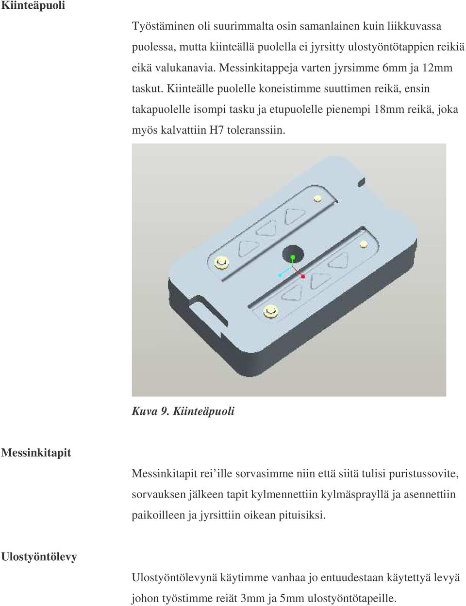 Kiinteälle puolelle koneistimme suuttimen reikä, ensin takapuolelle isompi tasku ja etupuolelle pienempi 18mm reikä, joka myös kalvattiin H7 toleranssiin. Kuva 9.