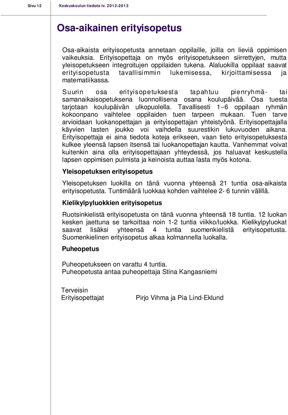 Alaluokilla oppilaat saavat erityi sopetusta tavallisi mmi n lukemisessa, kirjoittami sessa ja matematiikassa.