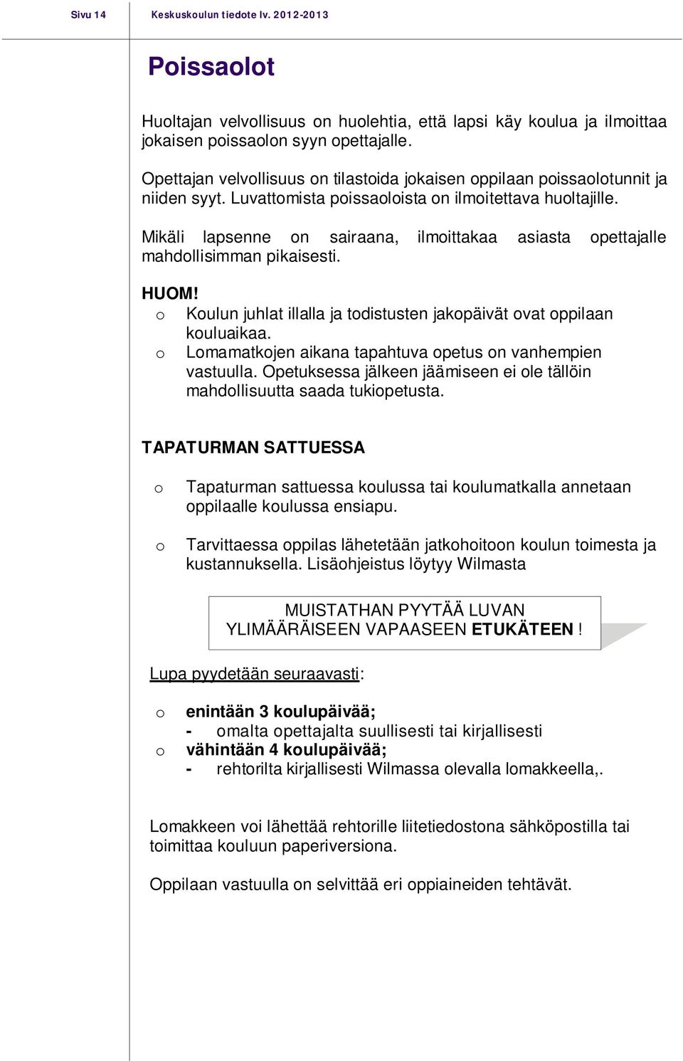 Mikäli lapsenne on sairaana, ilmoittakaa asiasta opettajalle mahdollisimman pikaisesti. HUOM! o Koulun juhlat illalla ja todistusten jakopäivät ovat oppilaan kouluaikaa.