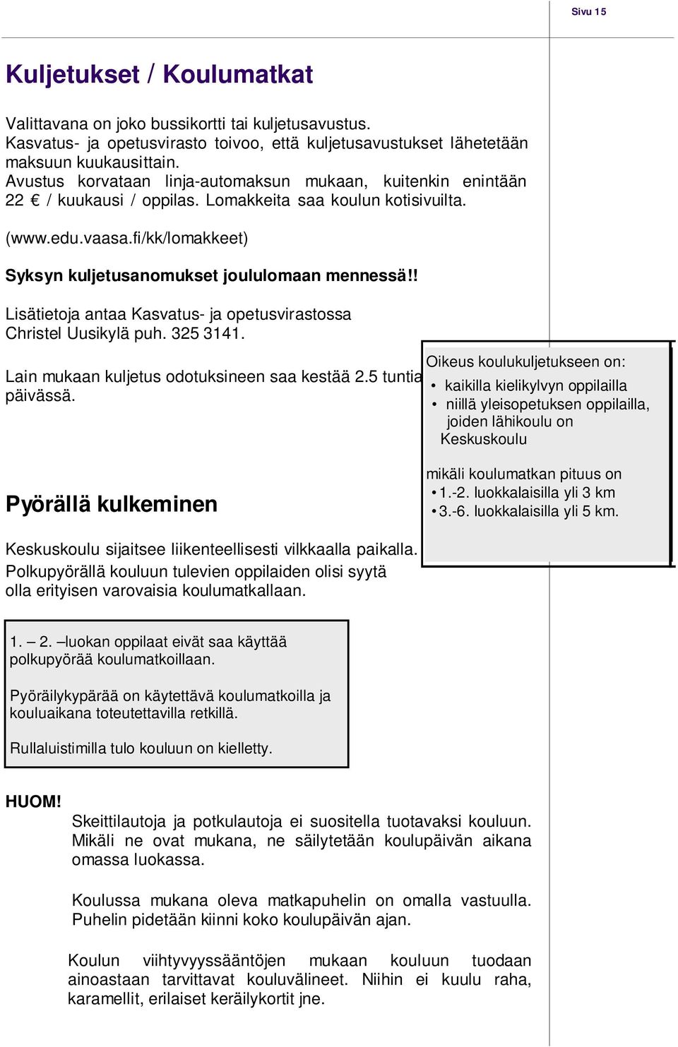 fi/kk/lomakkeet) Syksyn kuljetusanomukset joululomaan mennessä!! Lisätietoja antaa Kasvatus- ja opetusvirastossa Christel Uusikylä puh. 325 3141. Lain mukaan kuljetus odotuksineen saa kestää 2.