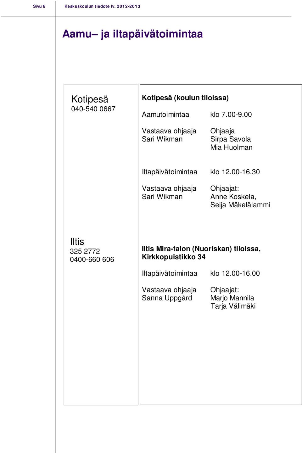 00 Vastaava ohjaaja Sari Wikman Ohjaaja Sirpa Savola Mia Huolman Iltapäivätoimintaa klo 12.00-16.