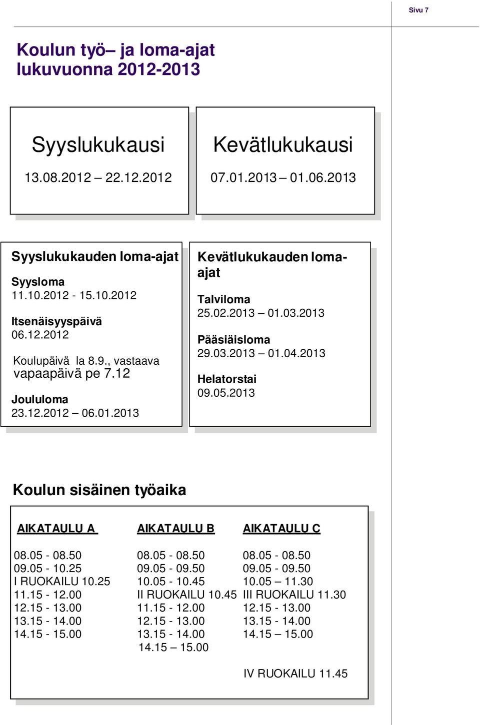 2013 Helatorstai 09.05.2013 Koulun sisäinen työaika AIKATAULU A AIKATAULU B AIKATAULU C 08.05-08.50 08.05-08.50 08.05-08.50 09.05-10.25 09.05-09.50 09.05-09.50 I RUOKAILU 10.25 10.05-10.45 10.