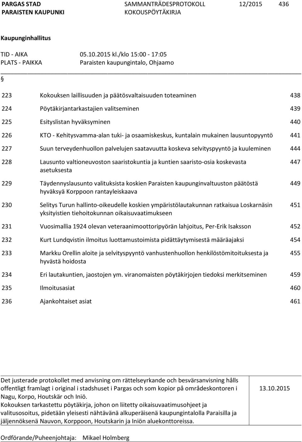 hyväksyminen 440 226 KTO - Kehitysvamma-alan tuki- ja osaamiskeskus, kuntalain mukainen lausuntopyyntö 441 227 Suun terveydenhuollon palvelujen saatavuutta koskeva selvityspyyntö ja kuuleminen 444