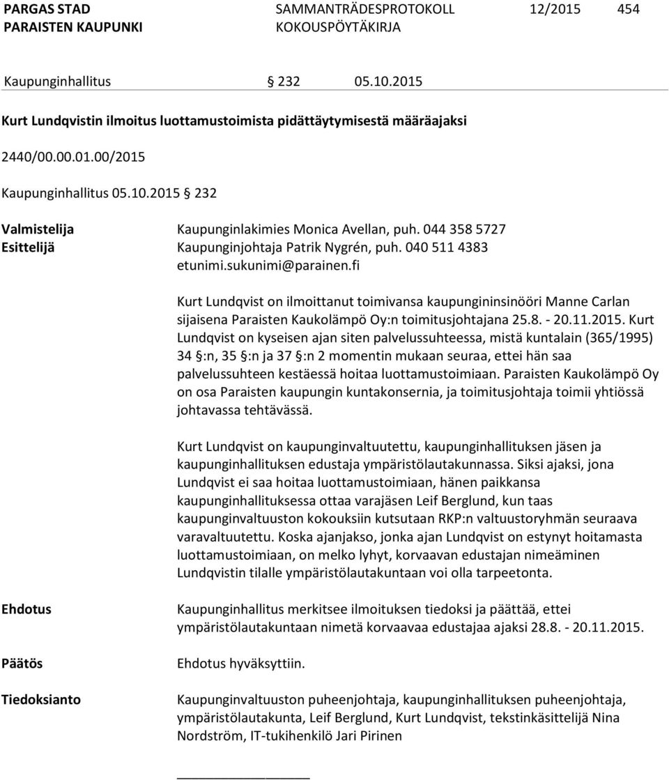 040 511 4383 Kurt Lundqvist on ilmoittanut toimivansa kaupungininsinööri Manne Carlan sijaisena Paraisten Kaukolämpö Oy:n toimitusjohtajana 25.8. - 20.11.2015.