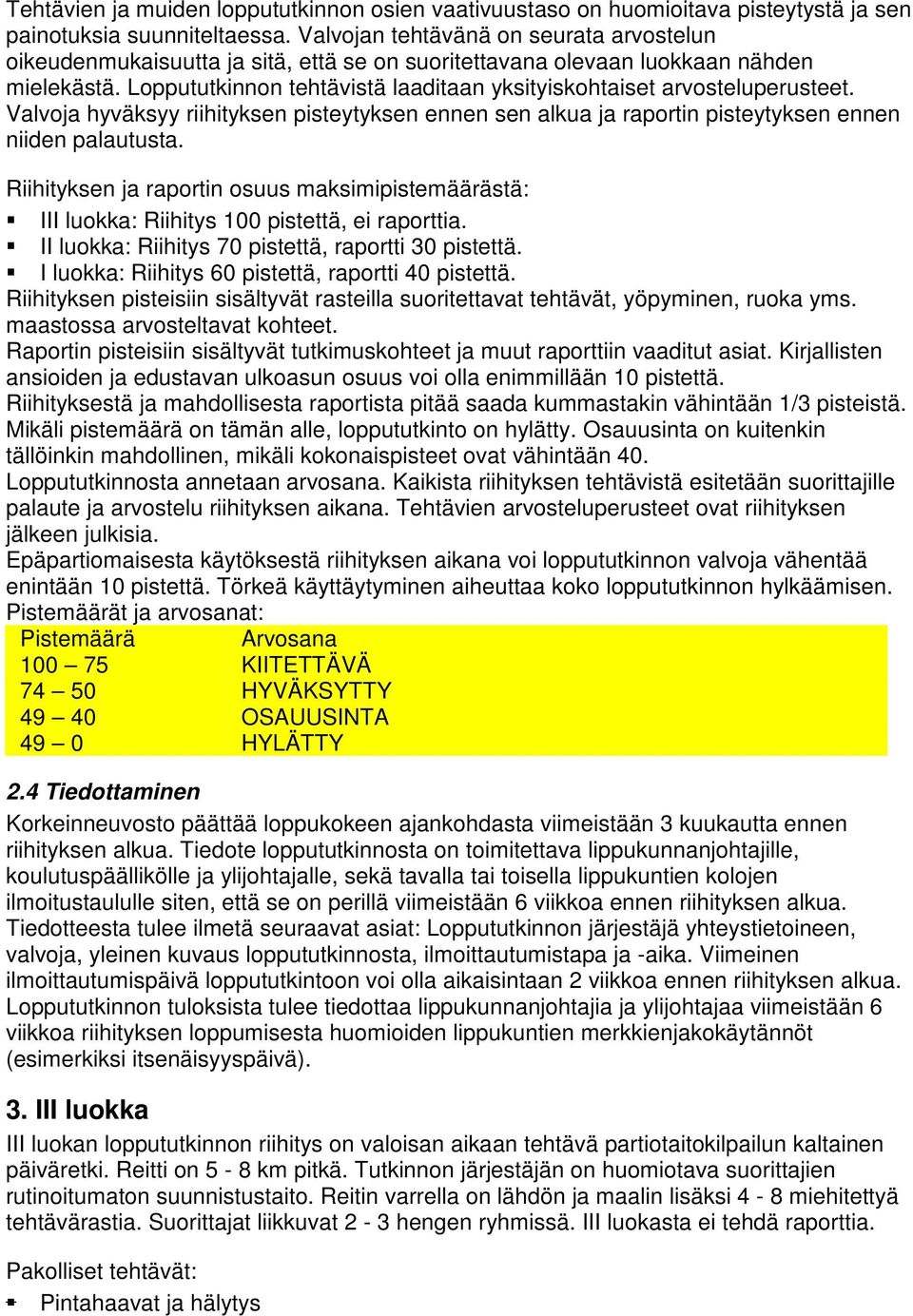 Loppututkinnon tehtävistä laaditaan yksityiskohtaiset arvosteluperusteet. Valvoja hyväksyy riihityksen pisteytyksen ennen sen alkua ja raportin pisteytyksen ennen niiden palautusta.