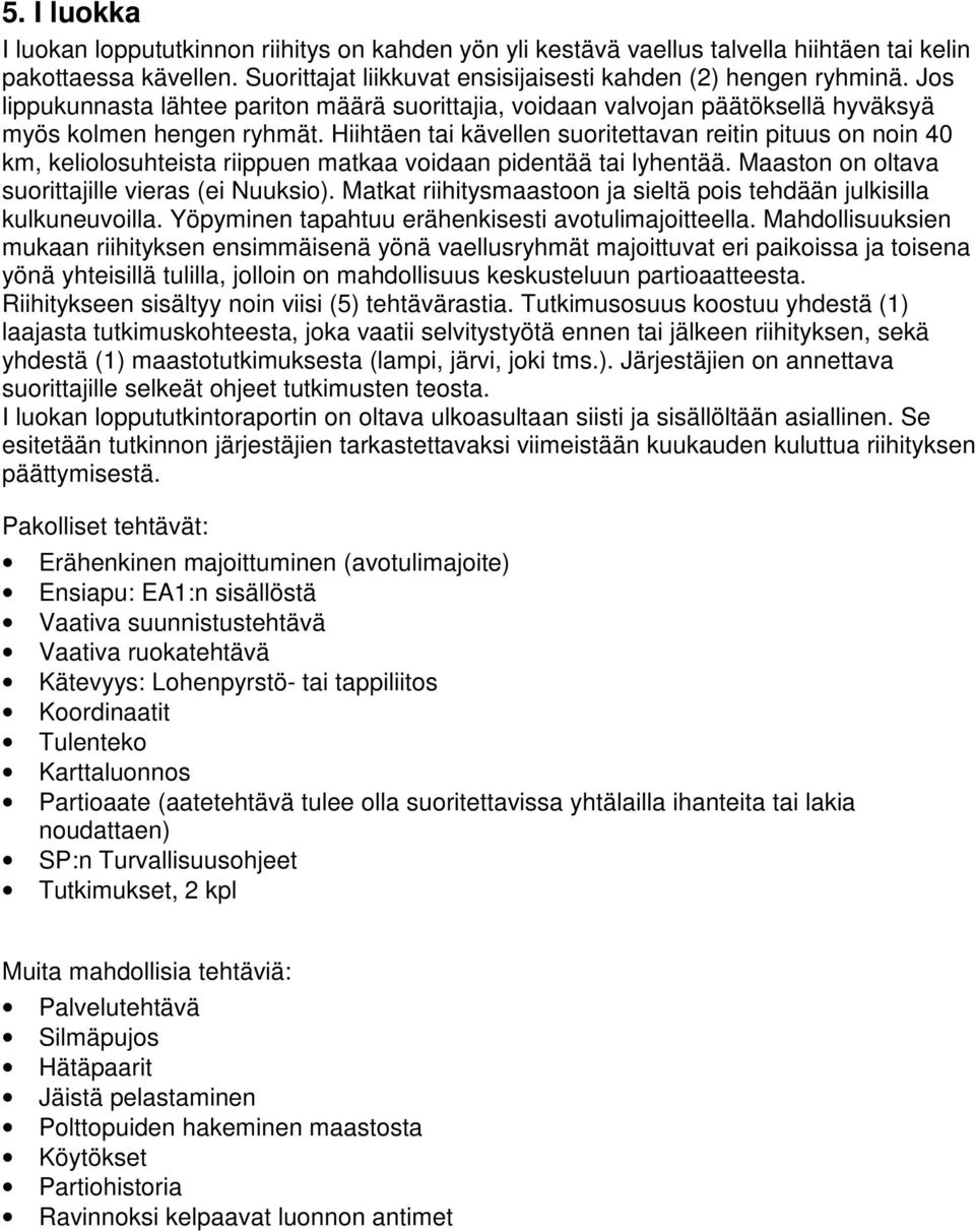 Hiihtäen tai kävellen suoritettavan reitin pituus on noin 40 km, keliolosuhteista riippuen matkaa voidaan pidentää tai lyhentää. Maaston on oltava suorittajille vieras (ei Nuuksio).