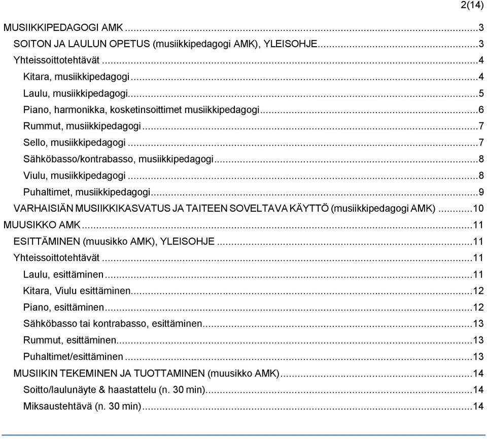 .. 8 Puhaltimet, musiikkipedagogi... 9 VARHAISIÄN MUSIIKKIKASVATUS JA TAITEEN SOVELTAVA KÄYTTÖ (musiikkipedagogi AMK)... 10 MUUSIKKO AMK... 11 ESITTÄMINEN (muusikko AMK), YLEISOHJE.