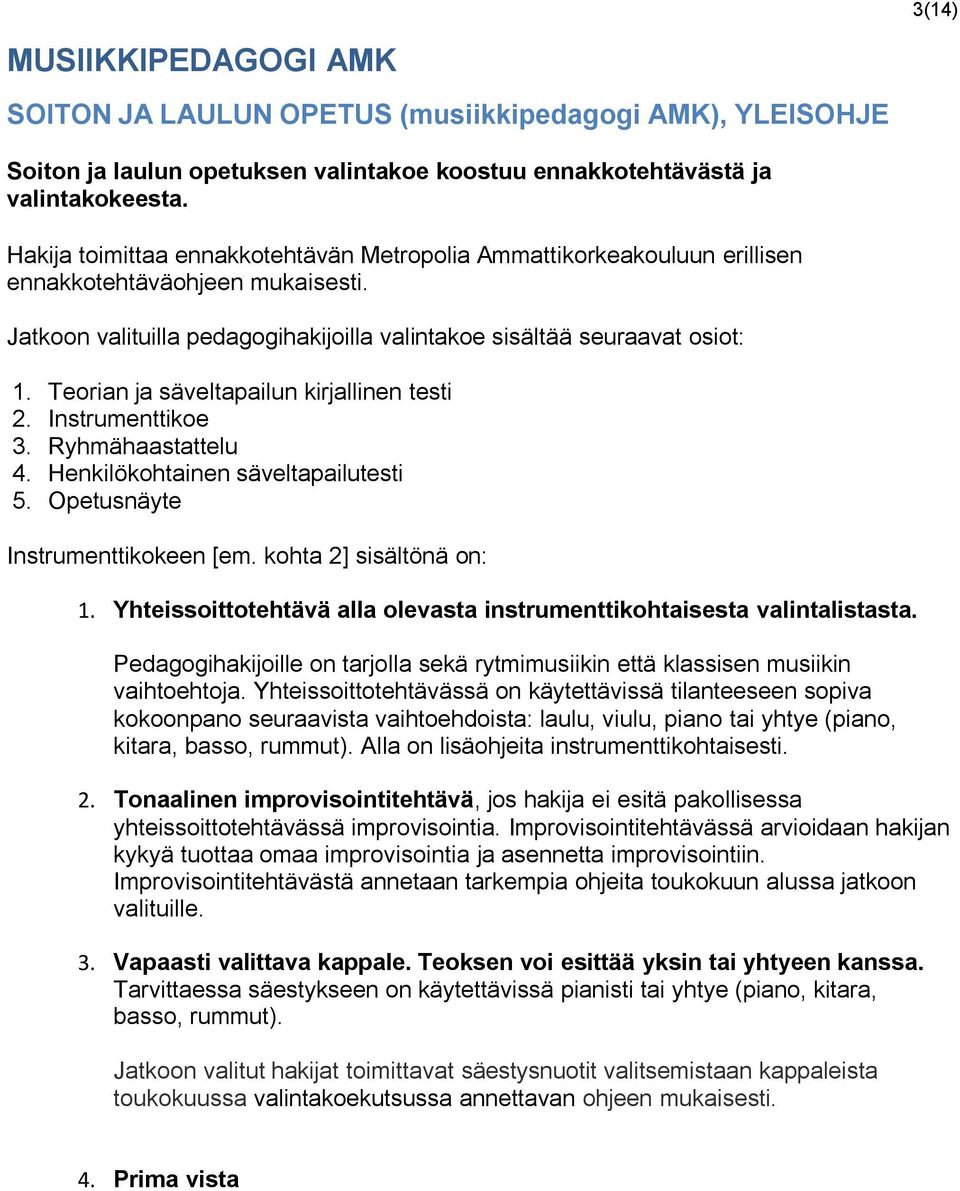 Teorian ja säveltapailun kirjallinen testi 2. Instrumenttikoe 3. Ryhmähaastattelu 4. Henkilökohtainen säveltapailutesti 5. Opetusnäyte Instrumenttikokeen [em. kohta 2] sisältönä on: 1.